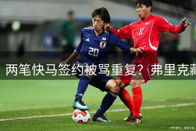 两笔快马签约被骂重复？弗里克藏3套杀招，巴萨新进攻要打懵全欧