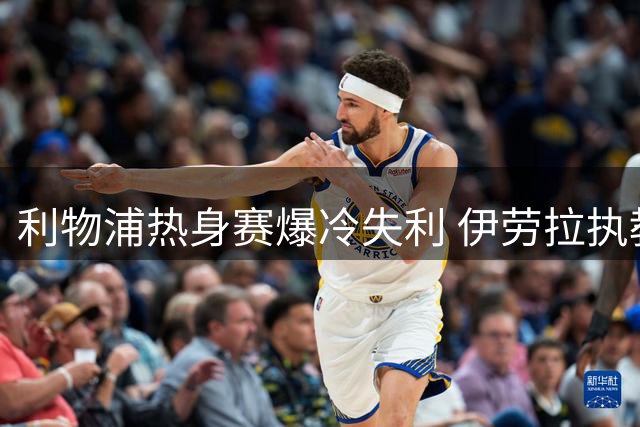 利物浦热身赛爆冷失利 伊劳拉执教能力遭质疑
