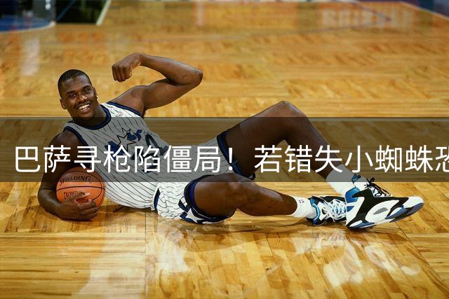 巴萨寻枪陷僵局！若错失小蜘蛛恐面临三选一难题