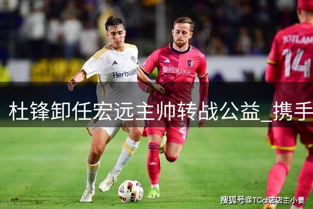 杜锋卸任宏远主帅转战公益 携手李春江共建青训新体系