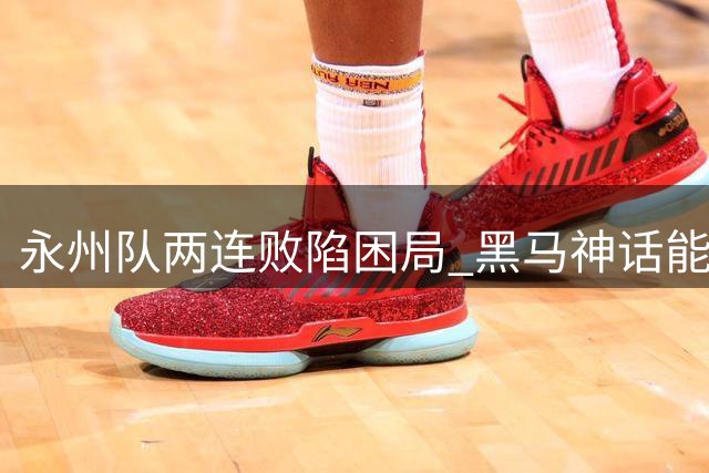 永州队两连败陷困局 黑马神话能否再现湘超赛场